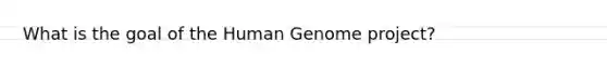 What is the goal of the Human Genome project?