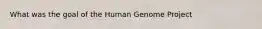 What was the goal of the Human Genome Project