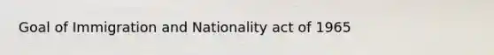 Goal of Immigration and Nationality act of 1965