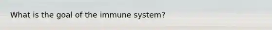 What is the goal of the immune system?