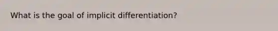 What is the goal of implicit differentiation?