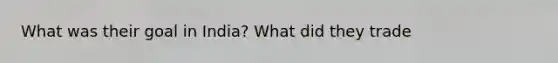 What was their goal in India? What did they trade