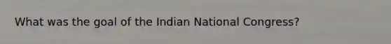 What was the goal of the Indian National Congress?