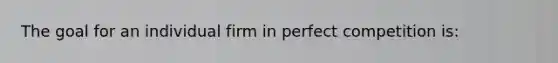 The goal for an individual firm in perfect competition is: