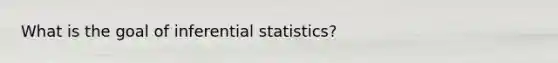 What is the goal of inferential statistics?