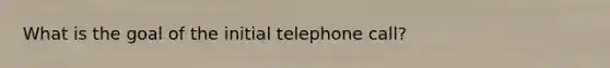 What is the goal of the initial telephone call?