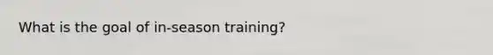 What is the goal of in-season training?