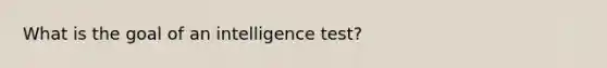 What is the goal of an intelligence test?