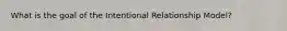 What is the goal of the Intentional Relationship Model?