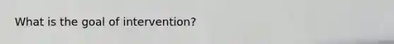 What is the goal of intervention?