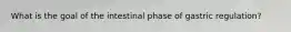 What is the goal of the intestinal phase of gastric regulation?