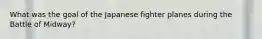 What was the goal of the Japanese fighter planes during the Battle of Midway?