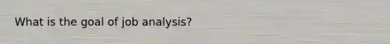 What is the goal of job analysis?