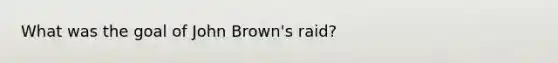 What was the goal of John Brown's raid?