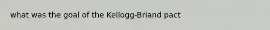 what was the goal of the Kellogg-Briand pact