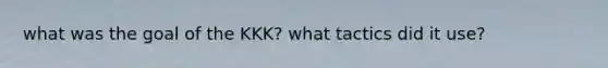 what was the goal of the KKK? what tactics did it use?