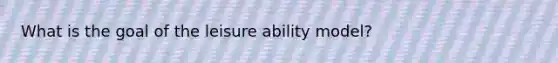 What is the goal of the leisure ability model?