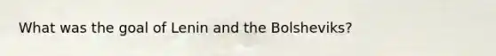 What was the goal of Lenin and the Bolsheviks?