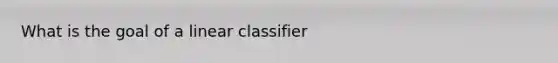 What is the goal of a linear classifier