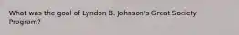 What was the goal of Lyndon B. Johnson's Great Society Program?
