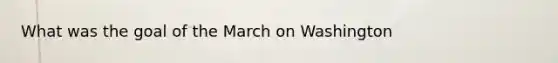 What was the goal of the March on Washington