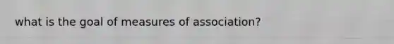 what is the goal of measures of association?