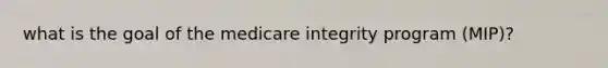 what is the goal of the medicare integrity program (MIP)?