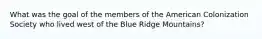 What was the goal of the members of the American Colonization Society who lived west of the Blue Ridge Mountains?