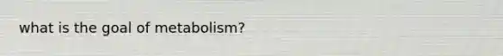 what is the goal of metabolism?