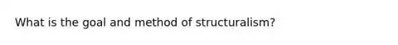 What is the goal and method of structuralism?