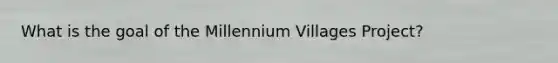 What is the goal of the Millennium Villages Project?