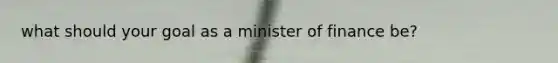 what should your goal as a minister of finance be?