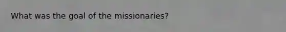 What was the goal of the missionaries?