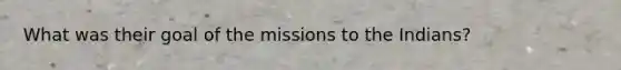 What was their goal of the missions to the Indians?