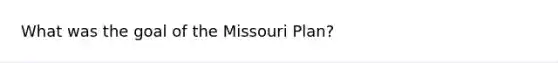 What was the goal of the Missouri Plan?