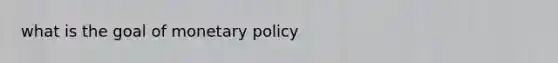 what is the goal of <a href='https://www.questionai.com/knowledge/kEE0G7Llsx-monetary-policy' class='anchor-knowledge'>monetary policy</a>