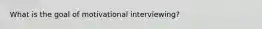 What is the goal of motivational interviewing?
