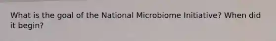 What is the goal of the National Microbiome Initiative? When did it begin?