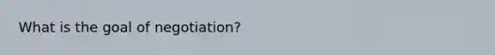 What is the goal of negotiation?