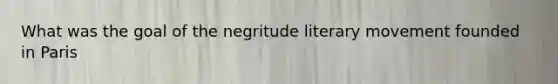 What was the goal of the negritude literary movement founded in Paris