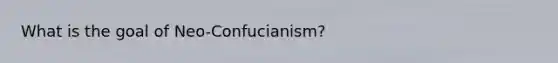 What is the goal of Neo-Confucianism?