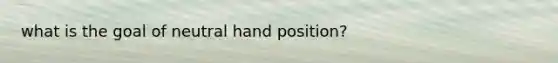 what is the goal of neutral hand position?