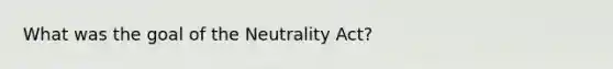 What was the goal of the Neutrality Act?