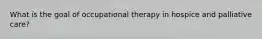 What is the goal of occupational therapy in hospice and palliative care?