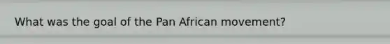 What was the goal of the Pan African movement?