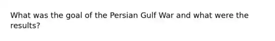 What was the goal of the Persian Gulf War and what were the results?