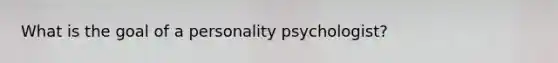 What is the goal of a personality psychologist?