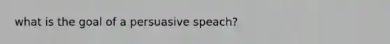 what is the goal of a persuasive speach?