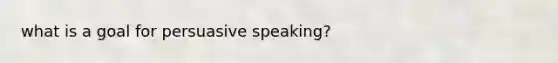 what is a goal for persuasive speaking?