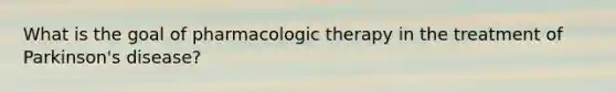 What is the goal of pharmacologic therapy in the treatment of Parkinson's disease?